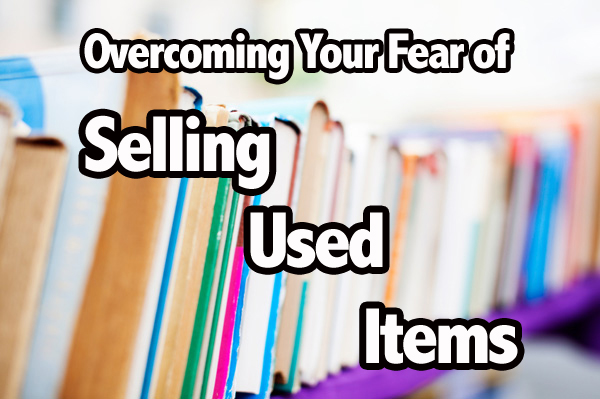 Overcoming Your Fear of Selling Used Items on Amazon - Full-Time FBA